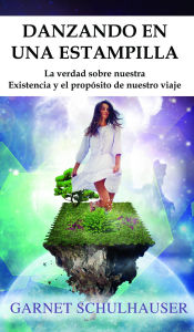 Title: DANZANDO EN UNA ESTAMPILLA: La verdad sobre nuestra Existencia y el propósito de nuestro viaje, Author: Garnet Schulhauser
