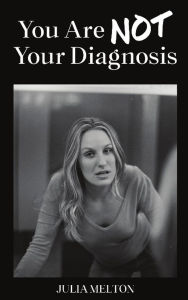 Title: You Are Not Your Diagnosis, Author: Julia Melton