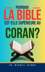 Title: Pourquoi la Bible est-elle supérieure au Coran?, Author: Maxwell Shimba