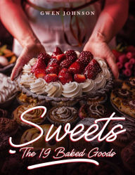 Title: Sweets: The 19 baked goods, Author: Gwen Johnson
