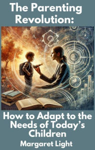 Title: The Parenting Revolution: How to Adapt to the Needs of Today's Children, Author: Margaret Light