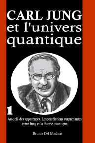 Title: Carl Jung et l'univers quantique: Au-delà des apparences. Les corrélations surprenantes entre Jung et la théorie quantique., Author: Bruno Del Medico