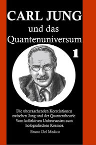 Title: Carl Jung und das Quantenuniversum: Die überraschenden Korrelationen zwischen Jung und der Quantentheorie. Vom kollektiven Unbewussten zum holografischen Ko, Author: Bruno Del Medico