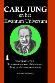 Title: Carl Jung en het Kwantum Universum: Voorbij de schijn. De verrassende correlaties tussen Jung en de kwantumtheorie., Author: Bruno Del Medico
