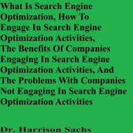 Title: What Is Search Engine Optimization And How To Engage In Search Engine Optimization Activities, Author: Dr. Harrison Sachs