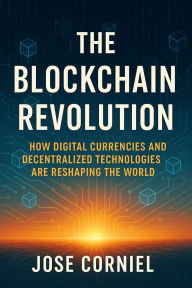 Title: The Blockchain Revolution: How Digital Currencies and Decentralized Technologies Are Reshaping the World: How Digital Currencies and Decentralized Technologies Are Reshaping Money, Power, and the Global Economy, Author: Corniel