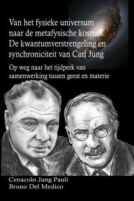 Title: Van het fysieke universum naar de metafysische kosmos: De kwantumverstrengeling en synchroniciteit van Carl Jung. Op weg naar het tijdperk van samenwerking tussen geest en mat, Author: Bruno Del Medico