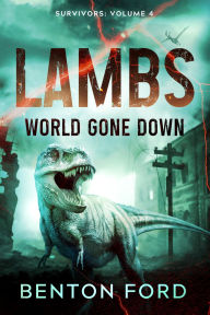 Title: Lambs: World Gone Down (Survivors: Volume 4): A battle for survival in a post-apocalyptic world overrun with dinosaurs, Author: Benton Ford