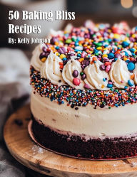 Title: 50 Baking Bliss Recipes, Author: Kelly Johnson