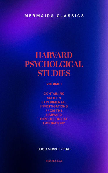 Harvard Psychological Studies, Volume 1: Sixteen Experimental Investigations from the Harvard Psychological Laboratory
