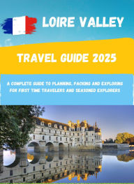 Title: Loire Valley Travel Guide 2025: Discover France's Valley of Kings, Castles, Vineyards, Scenic Villages, Gardens, and Gourmet Experiences, Author: Deem Publishers