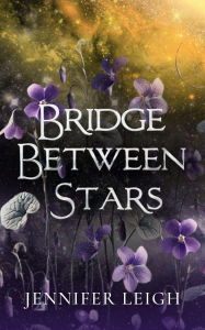 Title: Bridge Between Stars, Author: Jennifer Leigh