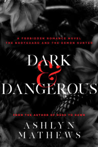 Title: Dark and Dangerous: The Bodyguard and the Demon Hunter, Author: Ashlyn Mathews
