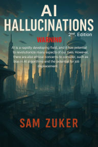 Title: A.I. HALLUCINATIONS 2nd EDITION: A.I. WARNINGS, Author: Sam Zuker