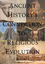 Title: Ancient History's Connection To Religious Evolution - Book 1, Author: Samantha Mcmanus