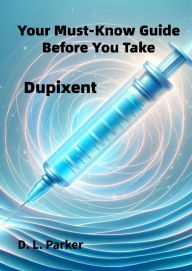 Title: Your Must-Know Guide Before You Take: Dupixent, Author: D. L. Parker