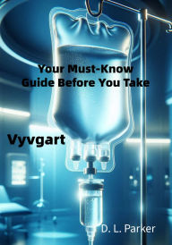 Title: Your Must-Know Guide Before You Take: Vyvgart, Author: D. L. Parker