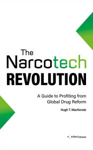 Title: The Narcotech Revolution: A Guide to Profiting from Global Drug Reform, Author: Hugh MacKenzie