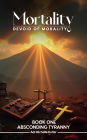 Mortality Devoid of Morality: Book One: Absconding Tyranny
