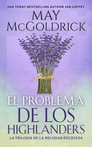 Title: El Problema de los Highlanders: Magia, mitos y pasión en las Highlands: un guerrero y su esposa mágica enfrentan un destino marcado por el amor y el pel, Author: May McGoldrick