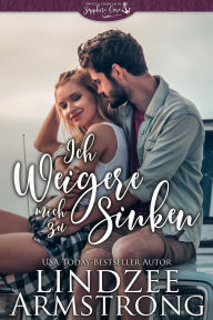 Title: Ich weigere mich zu sinken: eine zweite Chance für die Liebe in einer Kleinstadt, Author: Lindzee Armstrong