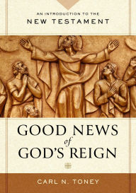 Title: The Good News of God's Reign: An Introduction to the New Testament, Author: Carl N. Toney