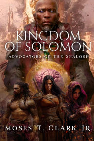 Title: Kingdom of Solomon: Advocators of The Shalosh, Author: M. T. Clark Jr.