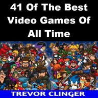 Title: 41 Of The Best Video Games Of All Time, Author: Trevor Clinger