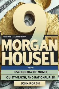 Title: 9 Lessons I Learned From Morgan Housel About Psychology of Money, Quiet Wealth, and Rational Risk, Author: John Korsh