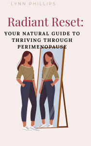 Title: Radiant Reset: Your Natural Guide to Thriving Through Perimenopause, Author: Lynn Phillips