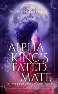 Title: The Alpha King's Fated Mate, Author: Rowena Aiello