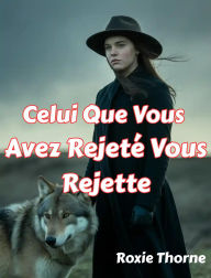 Title: Celui que vous avez rejeté vous rejette, Author: Roxie Thorne
