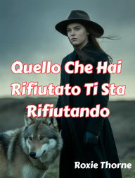 Title: Quello Che Hai Rifiutato Ti Sta Rifiutando, Author: Roxie Thorne