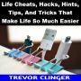 Life Cheats, Hacks, Hints, Tips, And Tricks That Make Life So Much Easier