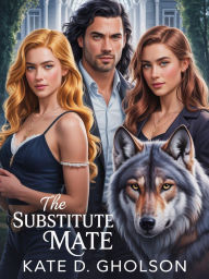 Title: The Substitute Mate: paranormal shifter romance with rejected mate and alpha, Author: Kate D. Gholson