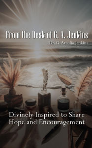Title: From the Desk of Dr. G. A. Jenkins, Author: Dr. Arcolia Jenkins-watters