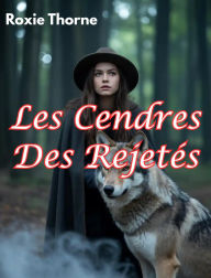 Title: Les Cendres Des Rejetés, Author: Roxie Thorne