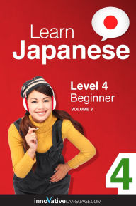 Title: Learn Japanese - Level 4: Beginner, Volume 3, Author: Japanesepod101. Com