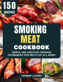 Smoking Meat Cookbook: Simple and Creative Smoking Techniques for Meats of All Kinds