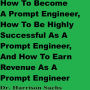 How To Become A Prompt Engineer, How To Be Successful As A Prompt Engineer, And How To Earn Revenue As A Prompt Engineer