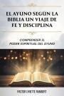 EL AYUNO SEGÚN LA BIBLIA UN VIAJE DE FE Y DISCIPLINA: COMPRENDER EL PODER ESPIRITUAL DEL AYUNO