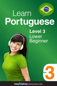 Title: Learn Portuguese - Level 3: Lower Beginner: Volume 1: Lessons 1-25, Author: Portuguesepod101. Com