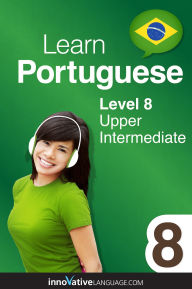 Title: Learn Portuguese - Level 8: Upper Intermediate: Volume 1: Lessons 1-25, Author: Portuguesepod101. Com