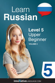 Title: Learn Russian - Level 5: Upper Beginner, Volume 2: Lessons 1-25, Author: Russianpod101. Com