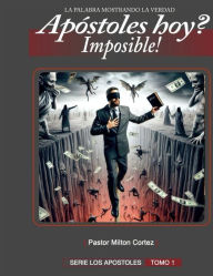 Title: APOSTOLES HOY ? IMPOSIBLE!: Doctrina de los falsos Apostoles, Author: Milton Cortez