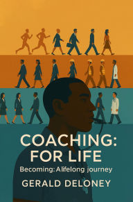 Title: Coaching For Life: Becoming: A Lifelong Journey, Author: Gerald Deloney