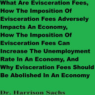 Title: What Are Evisceration Fees And How The Imposition Of Evisceration Fees Adversely Impacts An Economy, Author: Dr. Harrison Sachs