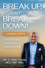Title: Break Up, Don't Break Down!: Transform Your Pain into Power, Author: Dr. D. Ivan Young