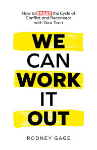 Title: We Can Work It Out: How to Break the Cycle of Conflict and Reconnect with Your Teen, Author: Rodney Gage