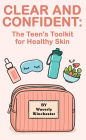 Clear And Confident: The Teen's Toolkit for Healthy Skin